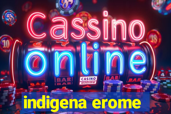 indigena erome